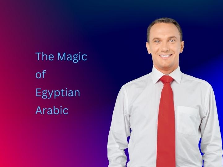 Discover the Magic of Egyptian Arabic: A Fast-Track to Fluency