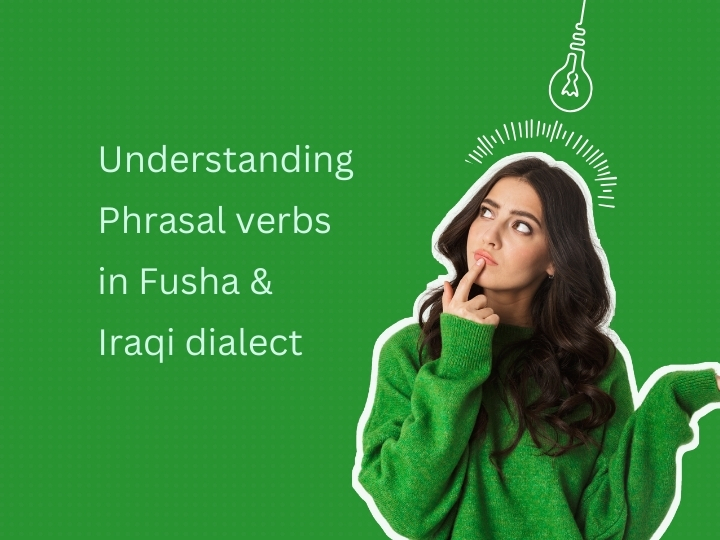 Dive into Arabic Fluency: Understanding Phrasal Verbs in Modern Standard Arabic and Iraqi Dialect